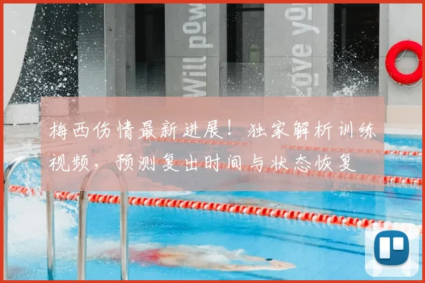 梅西伤情最新进展！独家解析训练视频，预测复出时间与状态恢复