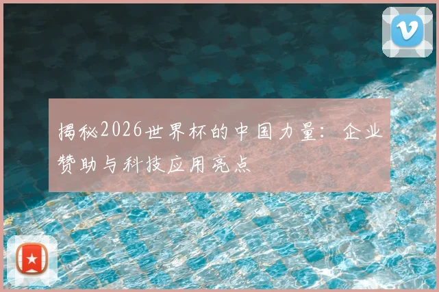 揭秘2026世界杯的中国力量：企业赞助与科技应用亮点